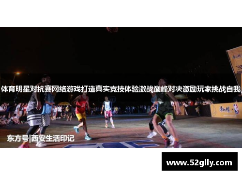 体育明星对抗赛网络游戏打造真实竞技体验激战巅峰对决激励玩家挑战自我