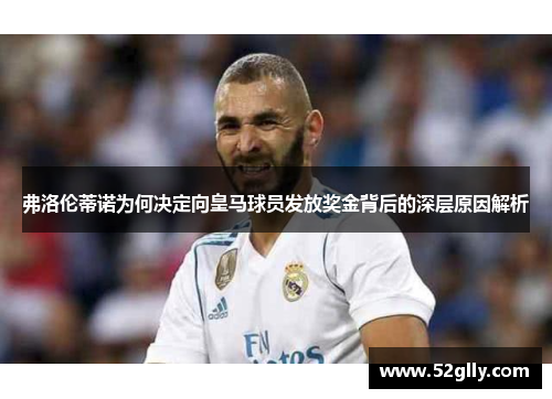 弗洛伦蒂诺为何决定向皇马球员发放奖金背后的深层原因解析
