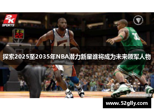 探索2025至2035年NBA潜力新星谁将成为未来领军人物
