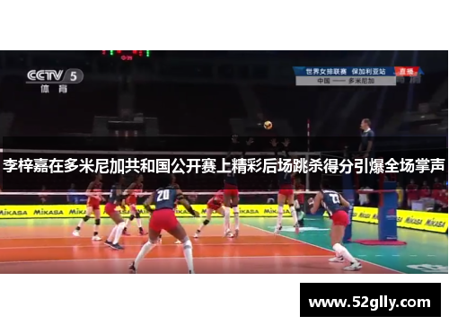 李梓嘉在多米尼加共和国公开赛上精彩后场跳杀得分引爆全场掌声