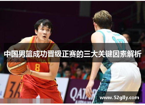中国男篮成功晋级正赛的三大关键因素解析