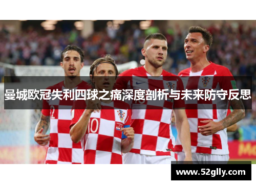曼城欧冠失利四球之痛深度剖析与未来防守反思