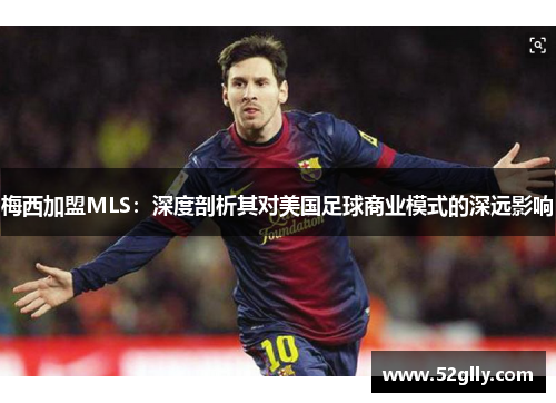 梅西加盟MLS：深度剖析其对美国足球商业模式的深远影响