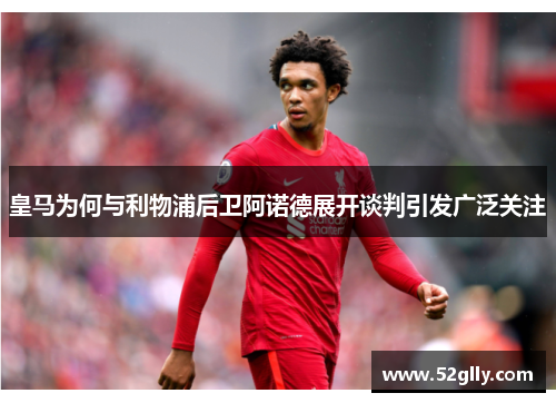 皇马为何与利物浦后卫阿诺德展开谈判引发广泛关注