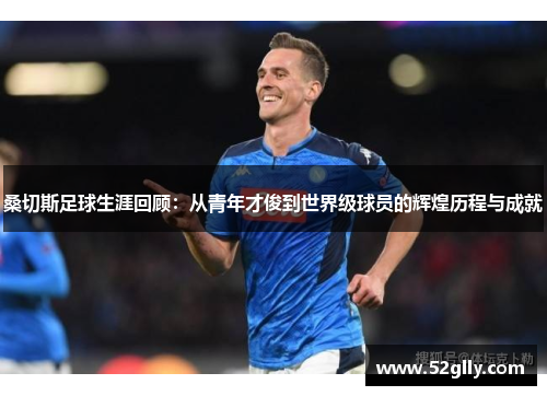 桑切斯足球生涯回顾：从青年才俊到世界级球员的辉煌历程与成就