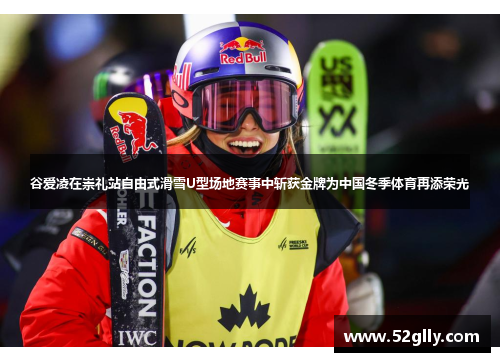 谷爱凌在崇礼站自由式滑雪U型场地赛事中斩获金牌为中国冬季体育再添荣光